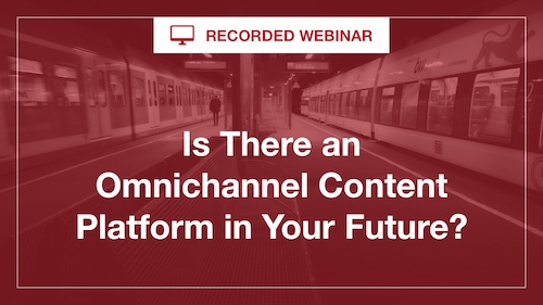 [Recorded Webinar] Is there an Omnichannel Content Platform in your Future?